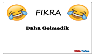 Daha Gelmedik Fıkrası
