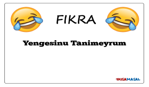 Yengesinu Tanimeyrum Fıkrası